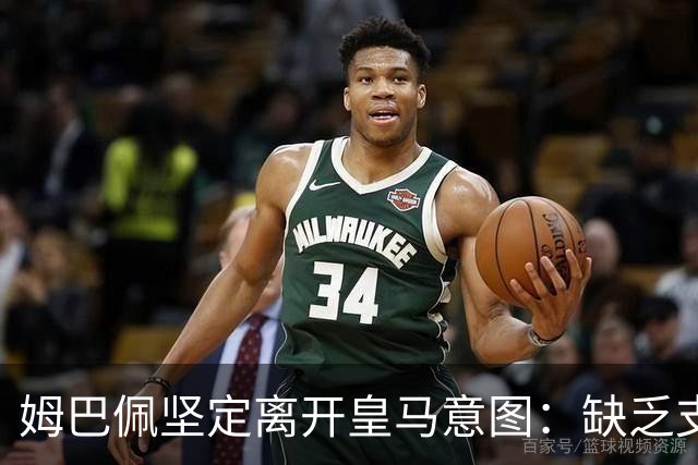 姆巴佩坚定离开皇马意图：缺乏支持，利物浦造访意向强烈