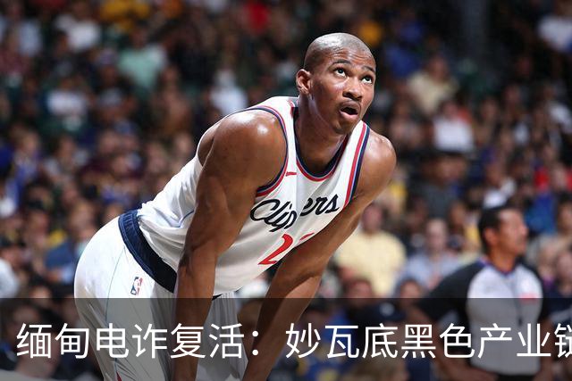缅甸电诈复活：妙瓦底黑色产业链再度兴起