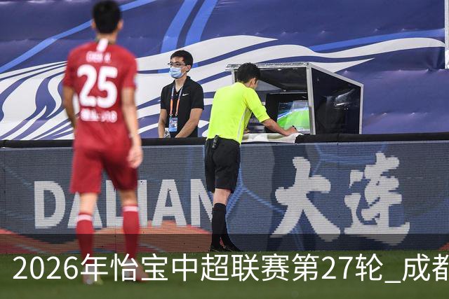 2026年怡宝中超联赛第27轮 成都蓉城对阵天津津门虎的激战